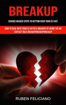 portada Breakup: Science Backed Steps to Getting Over Your Ex Fast (How to Deal With Your Ex After a Breakup by Using the No Contact Ru (in English)