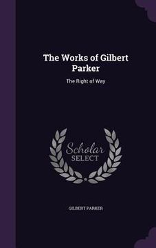 portada The Works of Gilbert Parker: The Right of Way (en Inglés)