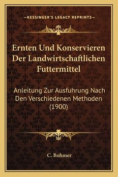 portada Ernten Und Konservieren Der Landwirtschaftlichen Futtermittel: Anleitung Zur Ausfuhrung Nach Den Verschiedenen Methoden (1900) (en Alemán)