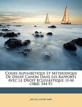 portada Cours Alphabétique Et Méthodique De Droit Canon Dans Les Rapports Avec Le Droit Eclesiástique: H-M (1860. 544 P.) (en Francés)