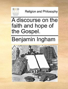 portada a discourse on the faith and hope of the gospel. (en Inglés)