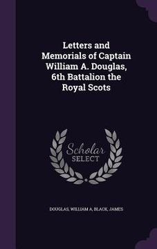 portada Letters and Memorials of Captain William A. Douglas, 6th Battalion the Royal Scots