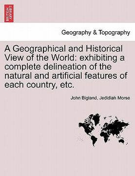 portada a geographical and historical view of the world: exhibiting a complete delineation of the natural and artificial features of each country, etc. vol. (en Inglés)