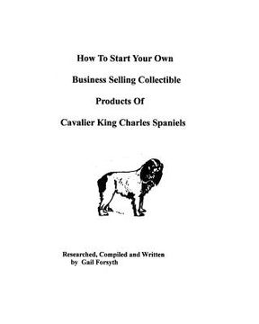 portada how to start your own business selling collectible products of cavalier king charles spaniels (en Inglés)