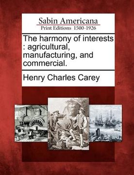 portada the harmony of interests: agricultural, manufacturing, and commercial. (in English)
