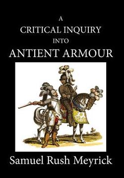 portada A Critical Inquiry Into Antient Armour: as it existed in europe, but particularly in england, from the norman conquest to the reign of KING CHARLES II (en Inglés)