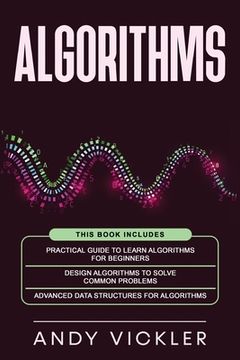 portada Algorithms: This book includes: Practical Guide to Learn Algorithms For Beginners + Design Algorithms to Solve Common Problems + A (en Inglés)