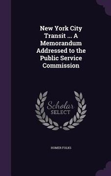 portada New York City Transit ... A Memorandum Addressed to the Public Service Commission (en Inglés)