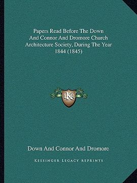 portada papers read before the down and connor and dromore church architecture society, during the year 1844 (1845) (en Inglés)