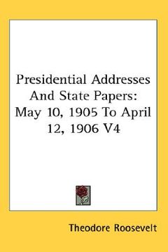 portada presidential addresses and state papers: may 10, 1905 to april 12, 1906 v4
