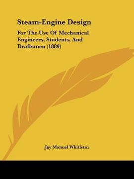 portada steam-engine design: for the use of mechanical engineers, students, and draftsmen (1889) (en Inglés)