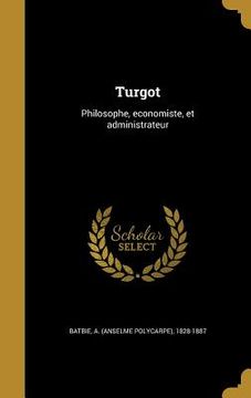 portada Turgot: Philosophe, economiste, et administrateur (in French)
