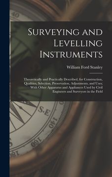 portada Surveying and Levelling Instruments: Theoretically and Practically Described, for Construction, Qualities, Selection, Preservation, Adjustments, and U (en Inglés)