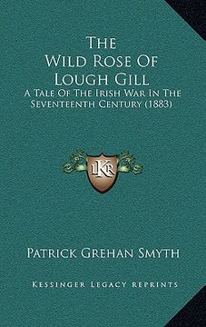 portada the wild rose of lough gill: a tale of the irish war in the seventeenth century (1883) (en Inglés)