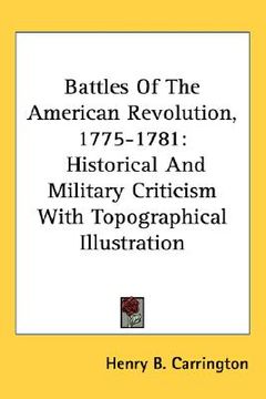 portada battles of the american revolution, 1775-1781: historical and military criticism with topographical illustration (in English)