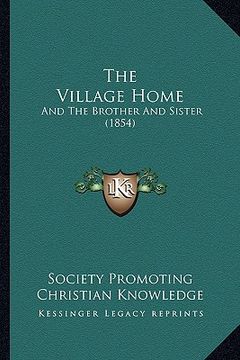 portada the village home: and the brother and sister (1854) (en Inglés)