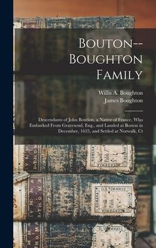 portada Bouton--Boughton Family: Descendants of John Boution, a Native of France, Who Embarked From Gravesend, Eng., and Landed at Boston in December, (en Inglés)