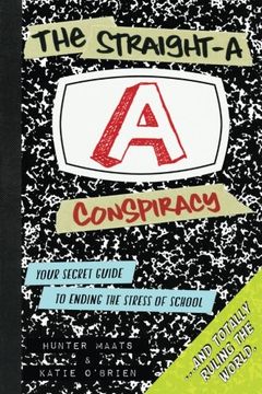 portada The Straight-A Conspiracy: Your Secret Guide to Ending the Stress of School and Totally Ruling the World