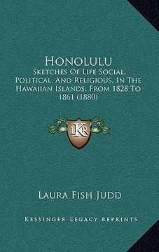 portada honolulu: sketches of life social, political, and religious, in the hawaiian islands, from 1828 to 1861 (1880) (in English)
