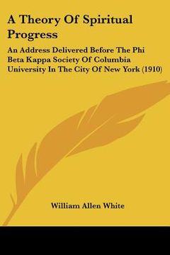portada a theory of spiritual progress: an address delivered before the phi beta kappa society of columbia university in the city of new york (1910) (en Inglés)