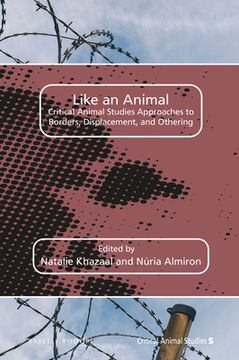 Like an Animal: Critical Animal Studies Approaches to Borders, Displacement, and Othering (en Inglés)