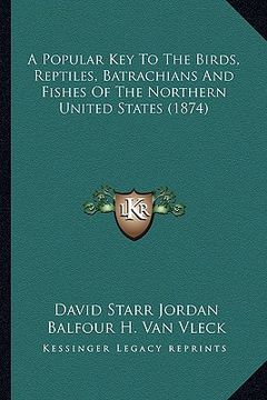 portada a popular key to the birds, reptiles, batrachians and fishes of the northern united states (1874) (en Inglés)