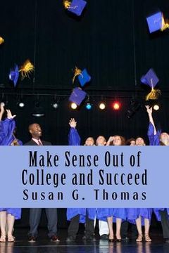 portada Make Sense Out of College and Succeed (en Inglés)