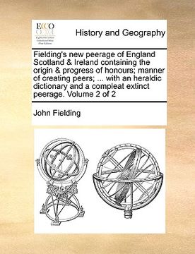 portada fielding's new peerage of england scotland & ireland containing the origin & progress of honours; manner of creating peers; ... with an heraldic dicti (in English)