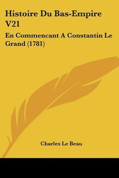 portada histoire du bas-empire v21: en commencant a constantin le grand (1781) (in English)