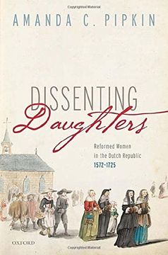 portada Dissenting Daughters: Reformed Women in the Dutch Republic, 1572-1725 