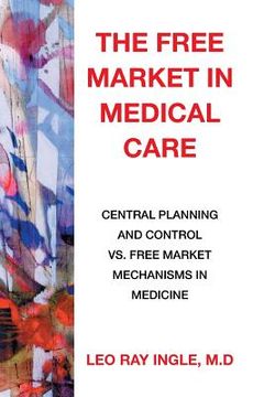 portada The Free Market in Medical Care: Central Planning and Control vs. Free Market Mechanisms in Medicine (in English)