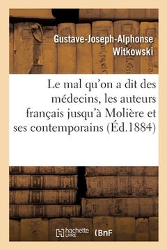 portada Le Mal Qu'on a Dit Des Médecins, Les Auteurs Français Jusqu'à Molière Et Ses Contemporains (en Francés)