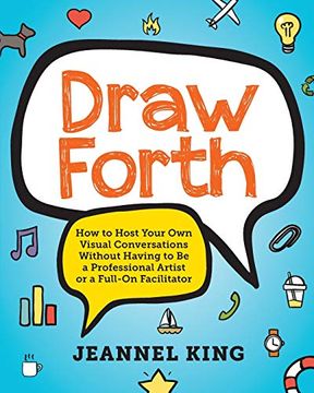 portada Draw Forth: How to Host Your own Visual Conversations Without Having to be a Professional Artist or a Full-On Facilitator (en Inglés)