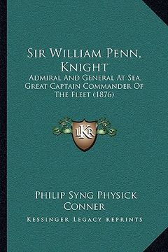 portada sir william penn, knight: admiral and general at sea, great captain commander of the fleet (1876)
