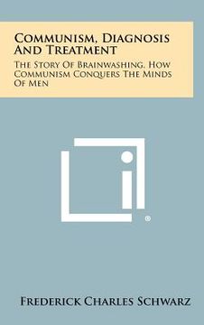 portada communism, diagnosis and treatment: the story of brainwashing, how communism conquers the minds of men (en Inglés)