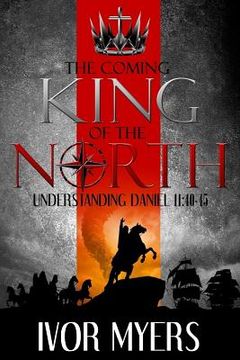 portada The Coming King of the North: Understanding Daniel 11:40-45 (en Inglés)