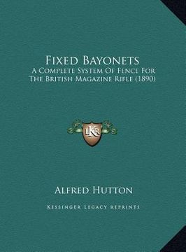 portada fixed bayonets: a complete system of fence for the british magazine rifle (1890) (en Inglés)