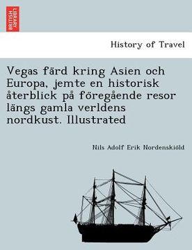 portada Vegas färd kring Asien och Europa, jemte en historisk återblick på föregående resor längs gamla verldens nordkust. (en Sueco)