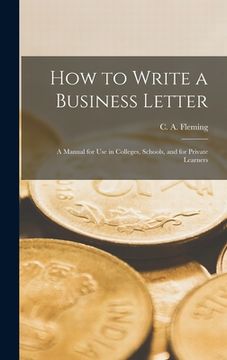 portada How to Write a Business Letter [microform]: a Manual for Use in Colleges, Schools, and for Private Learners (in English)