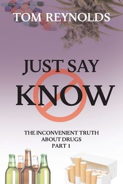 portada Just Say Know: The Inconvenient Truth About Drugs (in English)