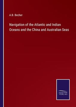 portada Navigation of the Atlantic and Indian Oceans and the China and Australian Seas (en Inglés)
