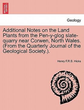 portada additional notes on the land plants from the pen-y-glog slate-quarry near corwen, north wales. (from the quarterly journal of the geological society.) (en Inglés)