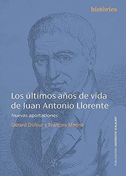 portada Los Últimos Años de Vida de Juan Antonio Llorente: Nuevas Aportaciones: 4 (Historias) (in Spanish)