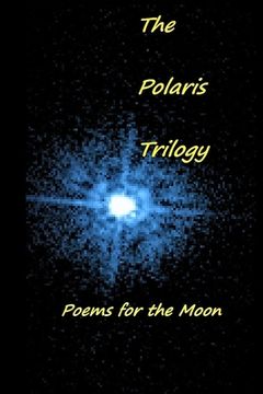 The Polaris Trilogy: Poems for the Moon