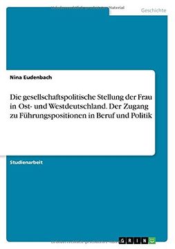 portada Die Gesellschaftspolitische Stellung Der Frau in Ost- Und Westdeutschland. Der Zugang Zu Fuhrungspositionen in Beruf Und Politik (German Edition)