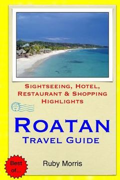portada Roatan Travel Guide: Sightseeing, Hotel, Restaurant & Shopping Highlights