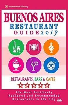 portada Buenos Aires Restaurant Guide 2019: Best Rated Restaurants in Buenos Aires, Argentina - 500 Restaurants, Bars and Cafés Recommended for Visitors, 2019 (en Inglés)