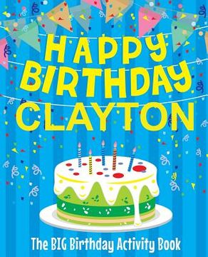 portada Happy Birthday Clayton - The Big Birthday Activity Book: (Personalized Children's Activity Book) (en Inglés)