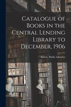 portada Catalogue of Books in the Central Lending Library to December, 1906 (en Inglés)