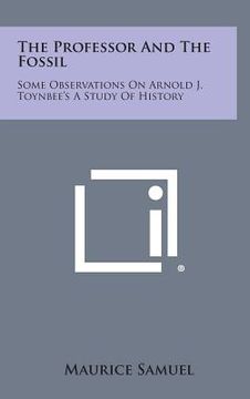 portada The Professor and the Fossil: Some Observations on Arnold J. Toynbee's a Study of History (en Inglés)